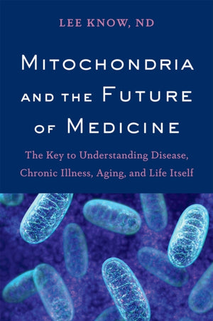Mitochondria and the Future of Medicine, The Key to Understanding Disease, Chronic Illness, Aging, and Life Itself