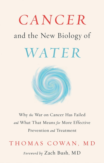 Book cover of: Cancer and the New Biology of Water. By: Dr. Thomas Cowan MD