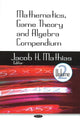 Book cover of: Mathematics, Game Theory & Algebra Compendium. By: Jacob H. Mathias