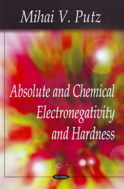 Book cover of: Absolute & Chemical Electronegativity & Hardness. By: Mihai V. Putz