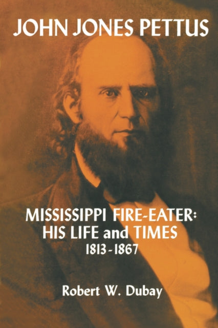 Book cover of: John Jones Pettus, Mississippi Fire-Eater. By: Robert W. Dubay