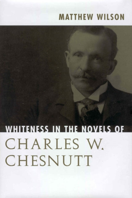 Book cover of: Whiteness in the Novels of Charles W. Chesnutt. By: Matthew Wilson