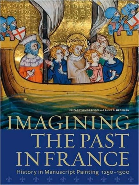 Book cover of: Imagining the Past in France – History in Manuscript Painting, 1250–1500. By: Elizabeth Morrison