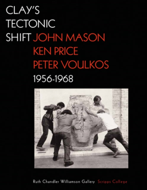 Book cover of: Clay's Tectonic Shift – John Mason, Ken Price, and  Peter Voulkos, 1956–1968