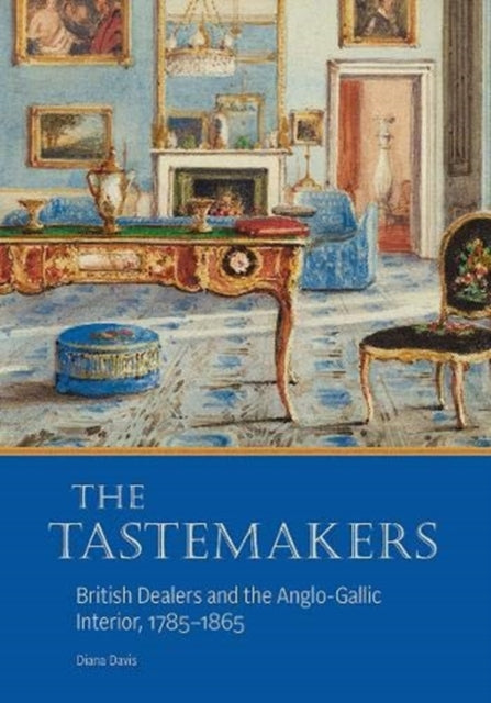 Book cover of: Tastemakers - British Dealers and the Anglo-Gallic Interior, 1785-1865. By: Diana Davis