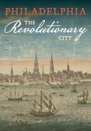 Philadelphia, the Revolutionary City