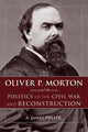 Book cover of: Oliver P. Morton and the Politics of the Civil War and Reconstruction. By: A. James Fuller