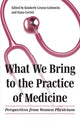 Book cover of: What We Bring to the Practice of Medicine. By: Kimberly Greene-Liebowitz