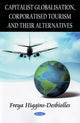 Book cover of: Capitalist Globalisation, Corporatised Tourism & their Alternatives. By: Freya Higgins-Desbiolles