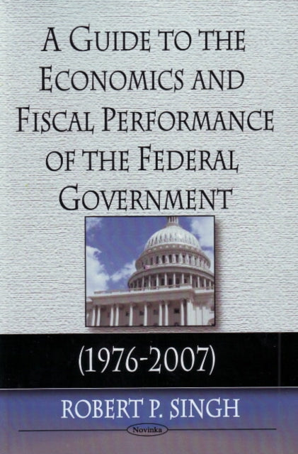 Book cover of: Guide to the Economics & Fiscal Performance of the Federal Government. By: Robert P. Singh