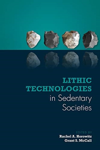 Book cover of: Lithic Technologies in Sedentary Societies. By: Rachel A. Horowitz