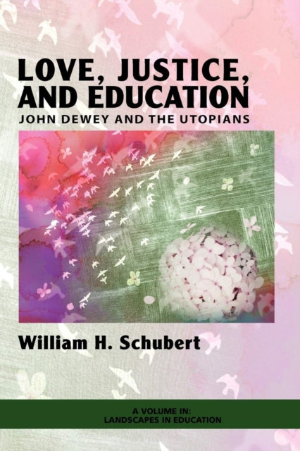 Book cover of: Love, Justice, and Education. By: William Henry Schubert
