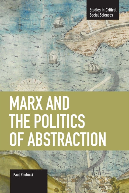 Book cover of: Marx And The Politics Of Abstraction. By: Paul Paolucci