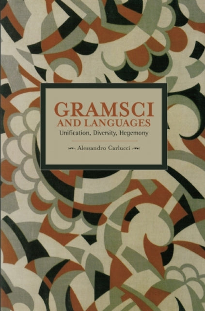 Book cover of: Gramsci And Languages: Unification, Diversity, Hegemony. By: Alessandro Carlucci