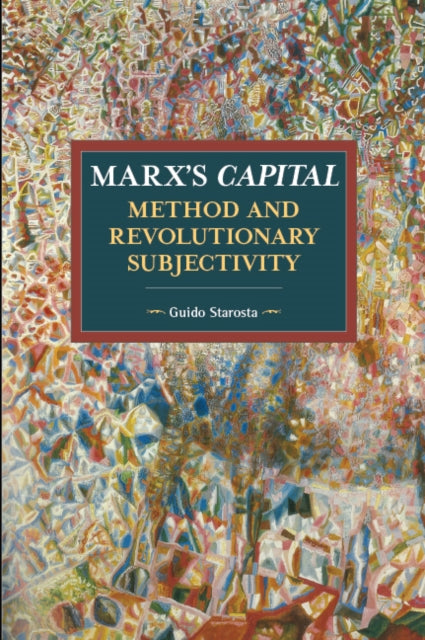 Book cover of: Marx's Capital, Method And Revolutionary Subjectivity. By: Guido Starosta