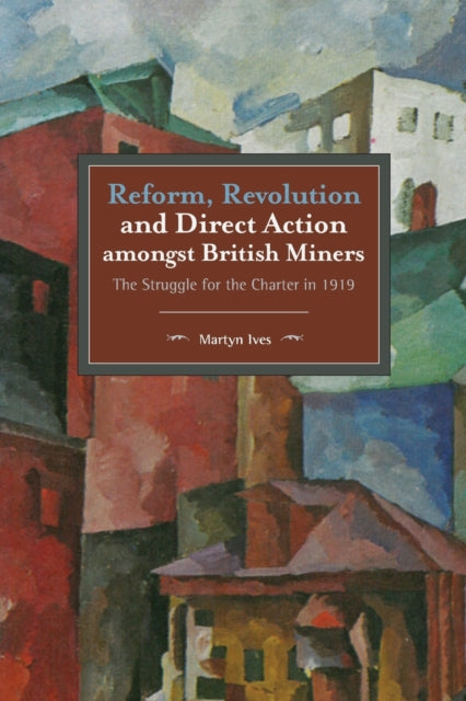 Book cover of: Reform, Revolution And Direct Action Amongst British Miners. By: Martyn Ives