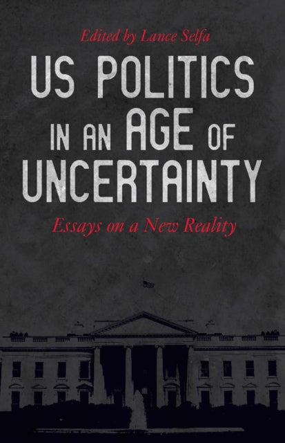 Book cover of: U.s. Politics In An Age Of Uncertainty. By: Lance Selfa