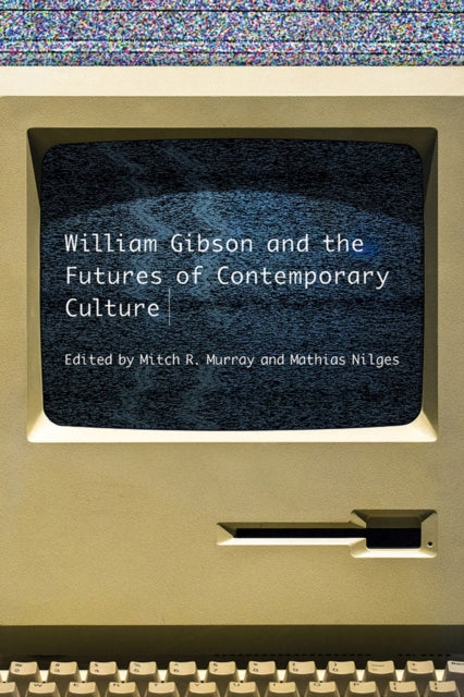 Book cover of: William Gibson and the Future of Contemporary Culture. By: Mitch R. Murray