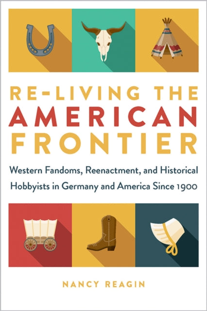 Book cover of: Re-living the American Frontier. By: Nancy Ruth Reagin