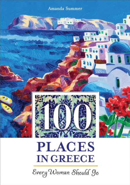 Book cover of: 100 Places in Greece Every Woman Should Go. By: Amanda Summer