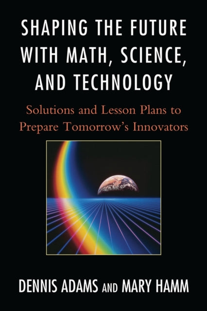Book cover of: Shaping the Future with Math, Science, and Technology. By: Dennis M. Adams