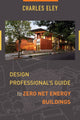 Book cover of: Design Professional's Guide to Zero Net Energy Buildings. By: Charles Eley