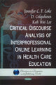 Book cover of: Critical Discourse Analysis of Interpersonal Online Learning in Health Care Education. By: Jennifer C. F. Loke