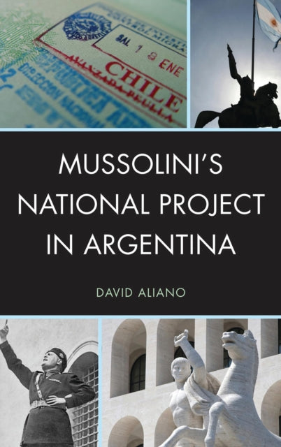 Book cover of: Mussolini's National Project in Argentina. By: David Aliano