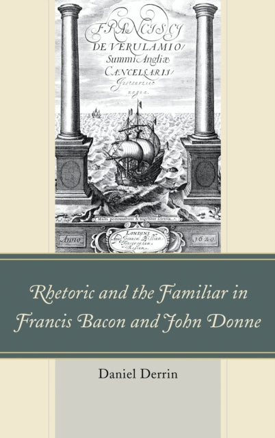 Book cover of: Rhetoric and the Familiar in Francis Bacon and John Donne. By: Daniel Derrin