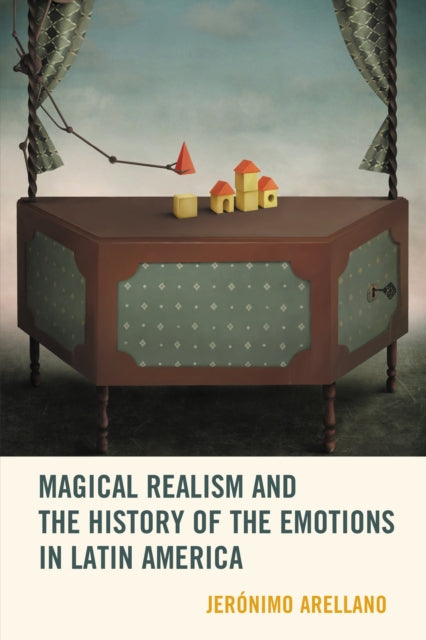 Book cover of: Magical Realism and the History of the Emotions in Latin America. By: Jerónimo Arellano