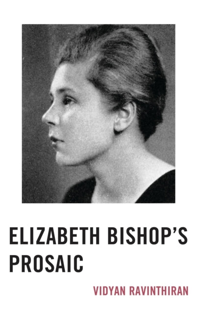 Book cover of: Elizabeth Bishop's Prosaic. By: Vidyan Ravinthiran