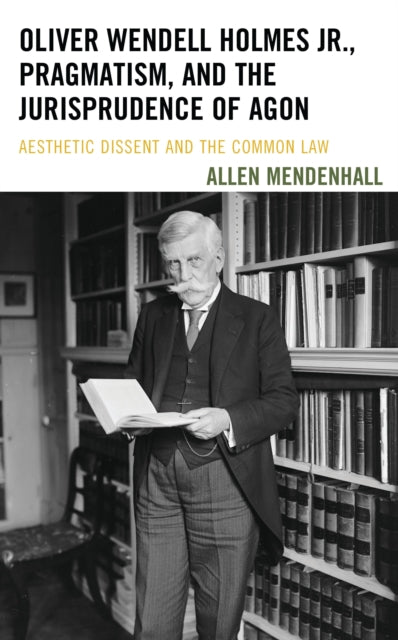 Book cover of: Oliver Wendell Holmes Jr., Pragmatism, and the Jurisprudence of Agon. By: Allen Mendenhall