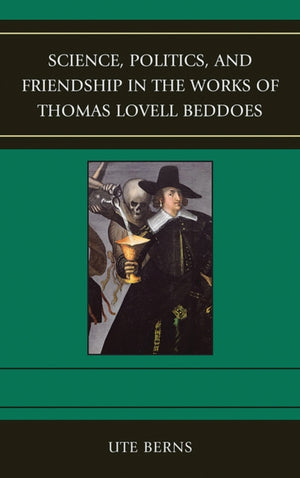 Science, Politics, and Friendship in the Works of Thomas Lovell Beddoes