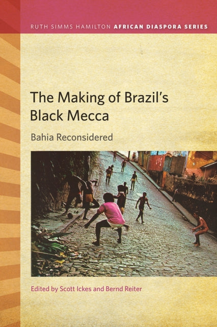 Book cover of: Making of Brazil's Black Mecca. By: Scott Ickes