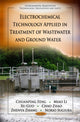 Book cover of: Electrochemical Technology Applied in Treatment of Wastewater & Ground Water. By: Chuanping Feng