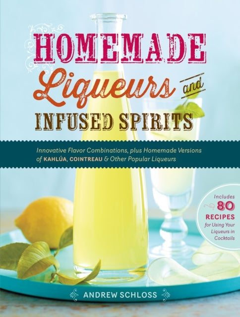 Book cover of: Homemade Liqueurs and Infused Spirits. By: Andrew Schloss