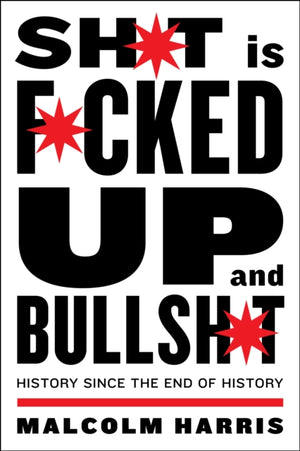 Shit is Fucked Up and Bullshit, History Since the End of History
