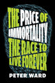 Price of Immortality, The Race to Live Forever 9781612199528 Ward, Peter
