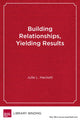 Book cover of: Building Relationships, Yielding Results. By: Julie L. Hackett