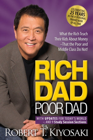 Rich Dad Poor Dad, What the Rich Teach Their Kids About Money That the Poor and Middle Class Do Not!