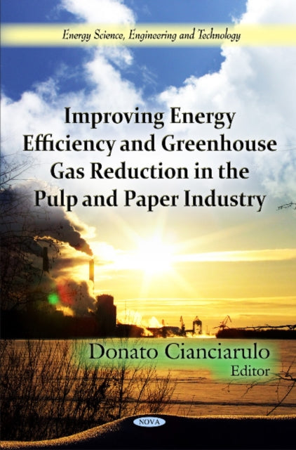 Book cover of: Improving Energy Efficiency & Greenhouse Gas Reduction in the Pulp & Paper Industry. By: Donato Cianciarulo