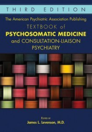 American Psychiatric Association Publishing Textbook of Psychosomatic Medicine and Consultation-Liaison Psychiatry