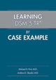 Book cover of: Learning DSM-5-TR® by Case Example. By: Michael B. First