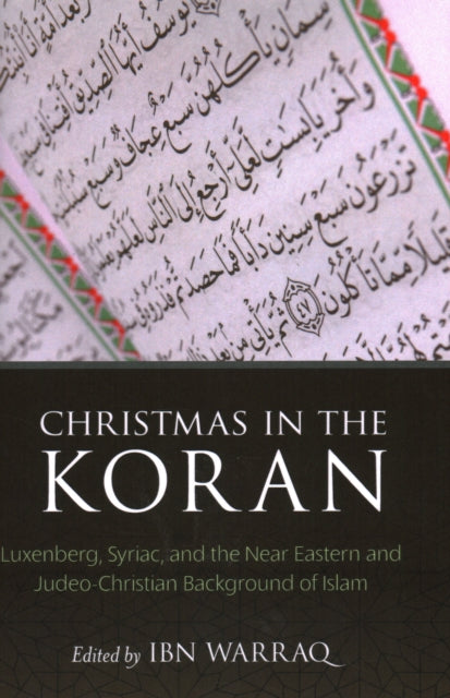 Christmas in the Koran, Luxenberg, Syriac, and the Near Eastern and Judeo-Christian Background of Islam 9781616149376 Ibn Warraq