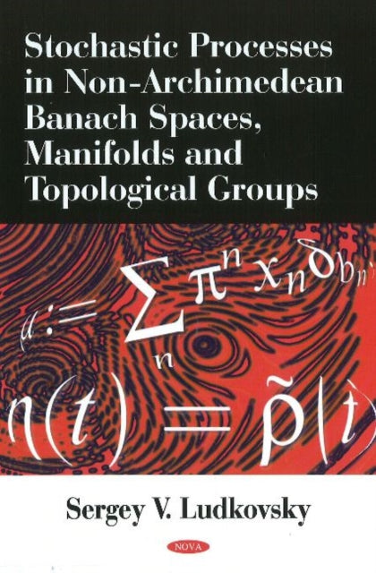 Book cover of: Stochastic Processes in Non-Archimedean Banach Spaces, Manifolds & Topological Groups. By: Sergey V. Lüdkovsky