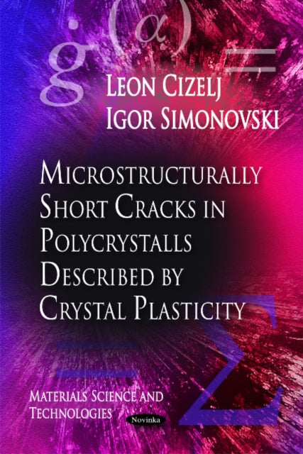Book cover of: Microstructurally Short Cracks in Polycrystals Described by Crystal Plasticity. By: Leon Cizelj