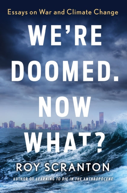 Book cover of: We're Doomed. Now What?. By: Roy Scranton