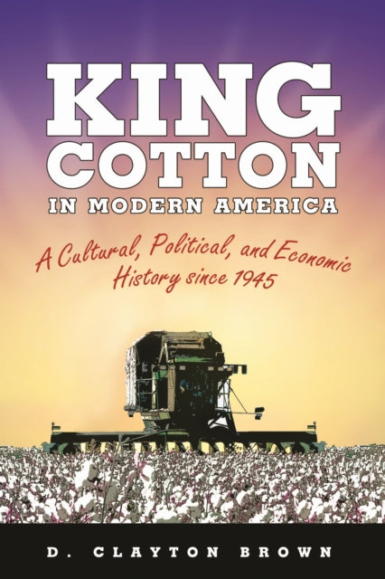 Book cover of: King Cotton in Modern America. By: D. Clayton Brown