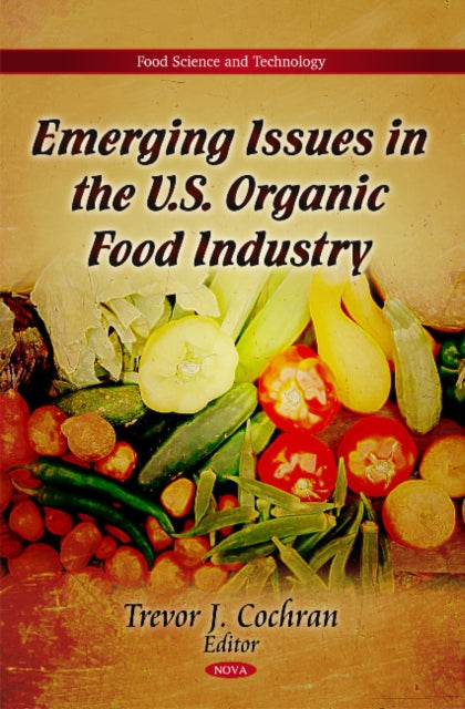 Book cover of: Emerging Issues in the U.S. Organic Food Industry. By: Trevor J. Cochran