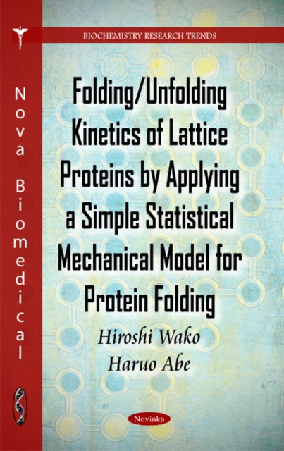 Book cover of: Folding/Unfolding Kinetics of Lattice Proteins by Applying a Simple Statistical Mechanical Model for Protein Folding. By: Hiroshi Wako